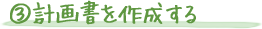 ③計画書を作成する